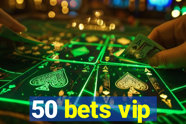 50 bets vip